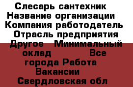 Слесарь-сантехник › Название организации ­ Компания-работодатель › Отрасль предприятия ­ Другое › Минимальный оклад ­ 5 676 - Все города Работа » Вакансии   . Свердловская обл.,Алапаевск г.